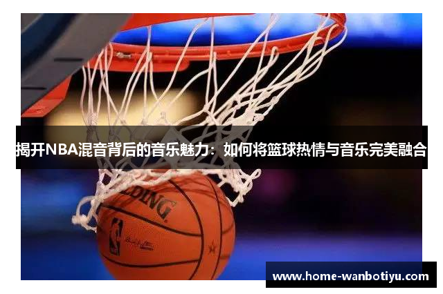 揭开NBA混音背后的音乐魅力：如何将篮球热情与音乐完美融合