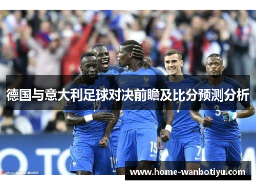 德国与意大利足球对决前瞻及比分预测分析